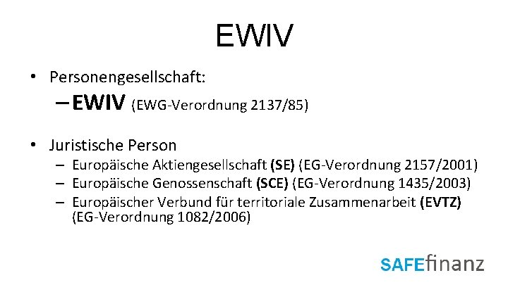 EWIV • Personengesellschaft: – EWIV (EWG-Verordnung 2137/85) • Juristische Person – Europäische Aktiengesellschaft (SE)