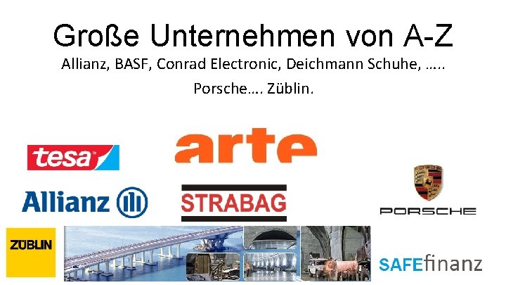 Große Unternehmen von A-Z Allianz, BASF, Conrad Electronic, Deichmann Schuhe, …. . Porsche…. Züblin.