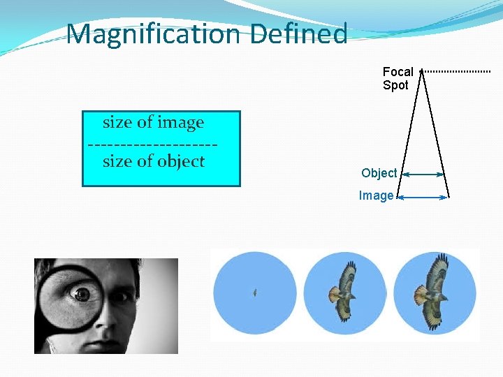 Magnification Defined Focal Spot size of image ----------size of object Object Image 