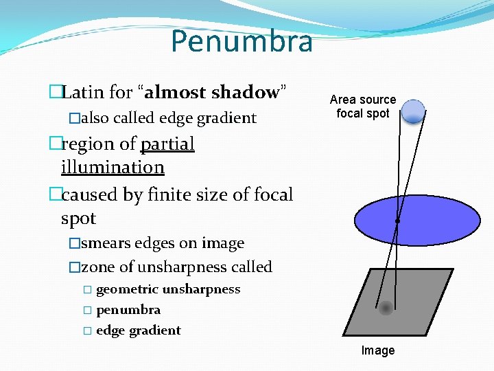 Penumbra �Latin for “almost shadow” �also called edge gradient Area source focal spot �region