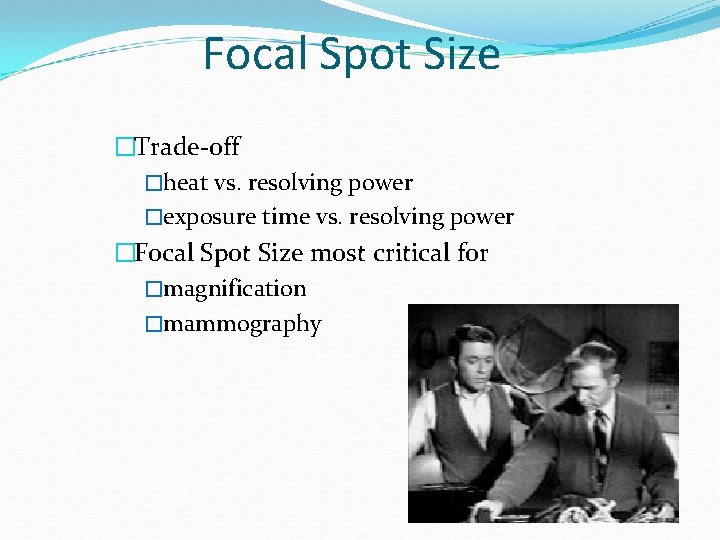 Focal Spot Size �Trade-off �heat vs. resolving power �exposure time vs. resolving power �Focal