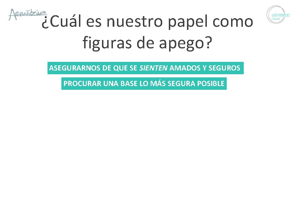 ¿Cuál es nuestro papel como figuras de apego? ASEGURARNOS DE QUE SE SIENTEN AMADOS