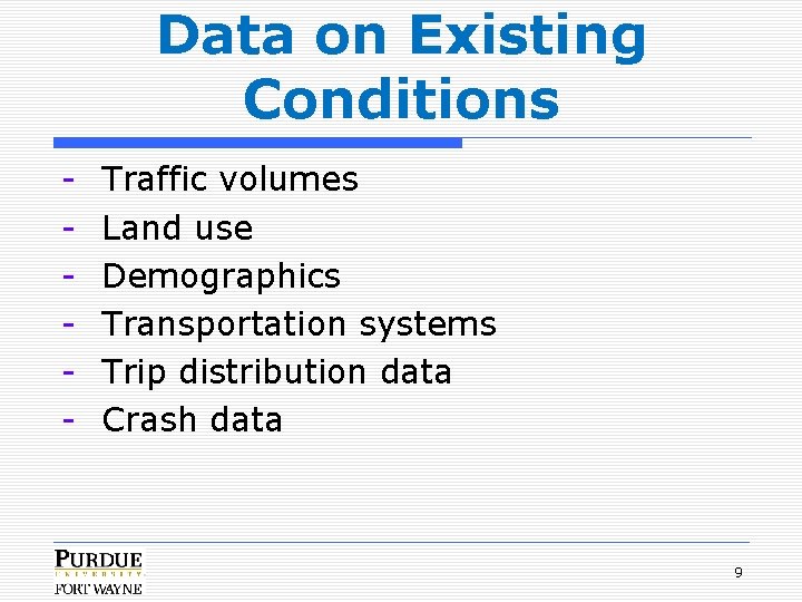 Data on Existing Conditions - Traffic volumes Land use Demographics Transportation systems Trip distribution