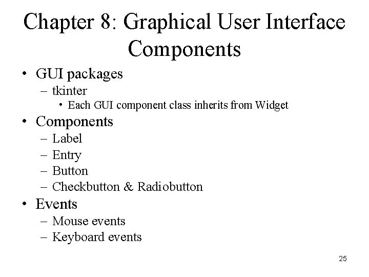 Chapter 8: Graphical User Interface Components • GUI packages – tkinter • Each GUI