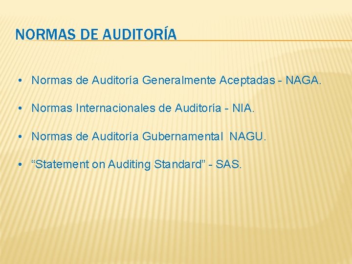 NORMAS DE AUDITORÍA • Normas de Auditoría Generalmente Aceptadas - NAGA. • Normas Internacionales