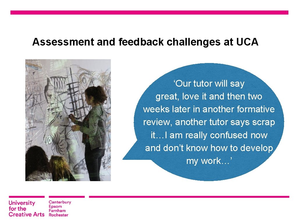 Assessment and feedback challenges at UCA ‘Our tutor will say great, love it and