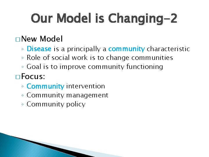 Our Model is Changing-2 � New Model ◦ Disease is a principally a community