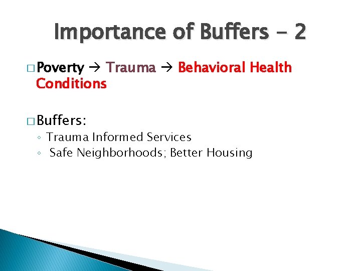 Importance of Buffers - 2 � Poverty Trauma Behavioral Health Conditions � Buffers: ◦