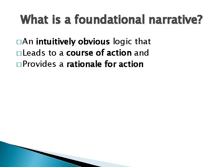 What is a foundational narrative? � An intuitively obvious logic that � Leads to