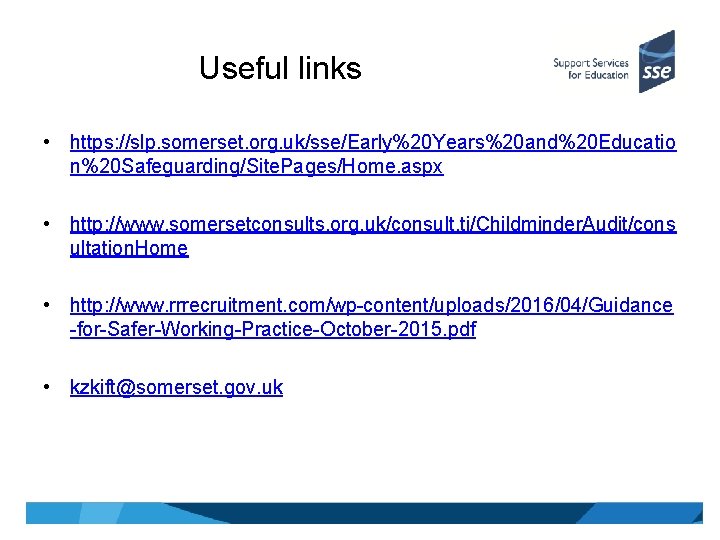 Useful links • https: //slp. somerset. org. uk/sse/Early%20 Years%20 and%20 Educatio n%20 Safeguarding/Site. Pages/Home.