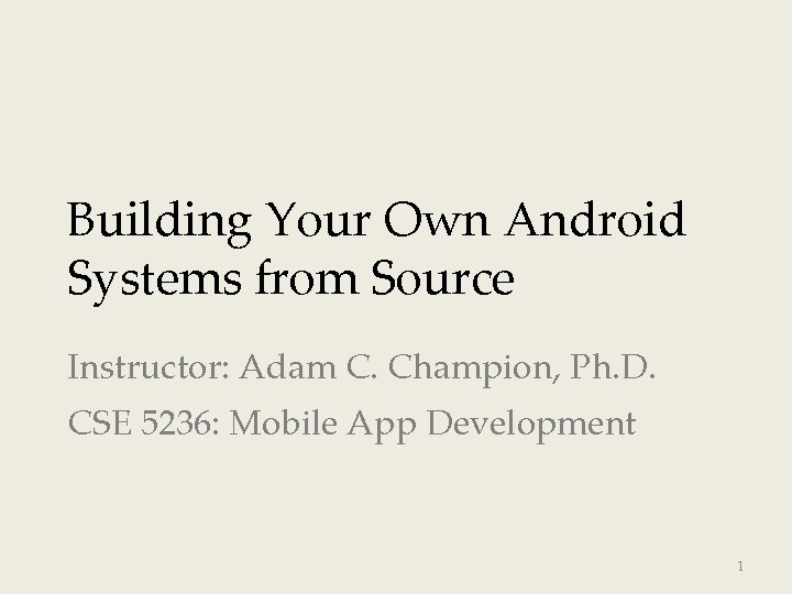 Building Your Own Android Systems from Source Instructor