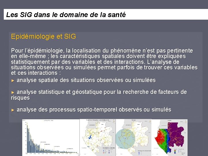 Les SIG dans le domaine de la santé Epidémiologie et SIG Pour l’épidémiologie, la