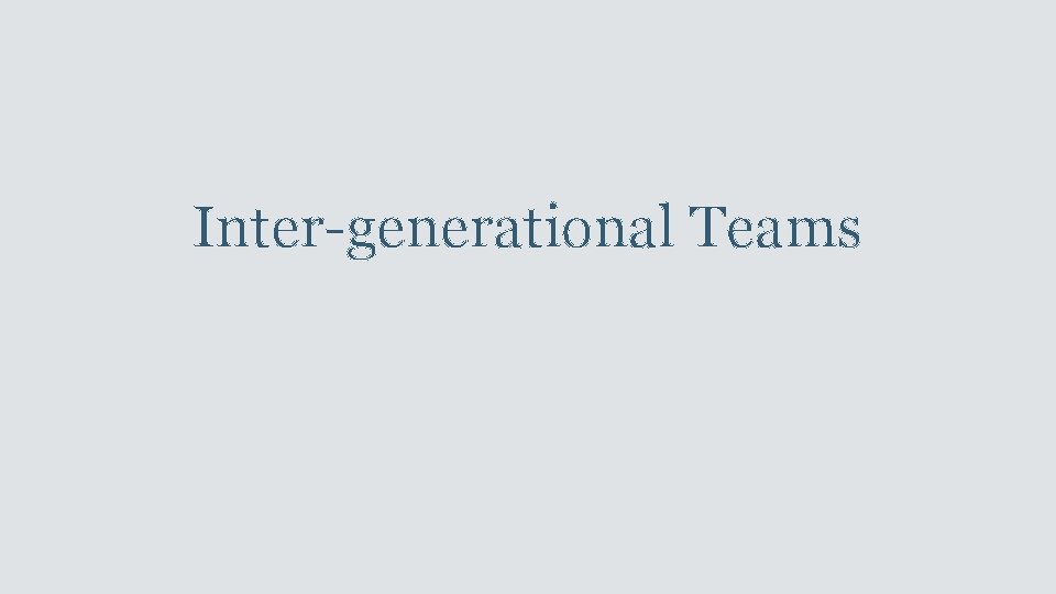 Inter-generational Teams 