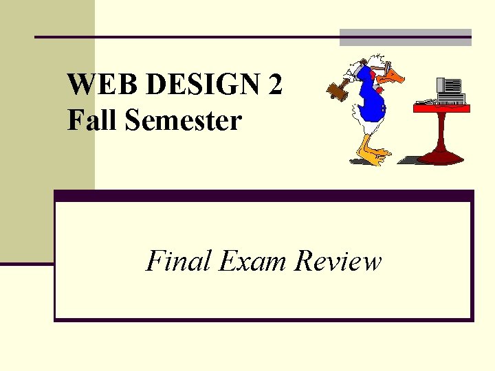 WEB DESIGN 2 Fall Semester Final Exam Review 