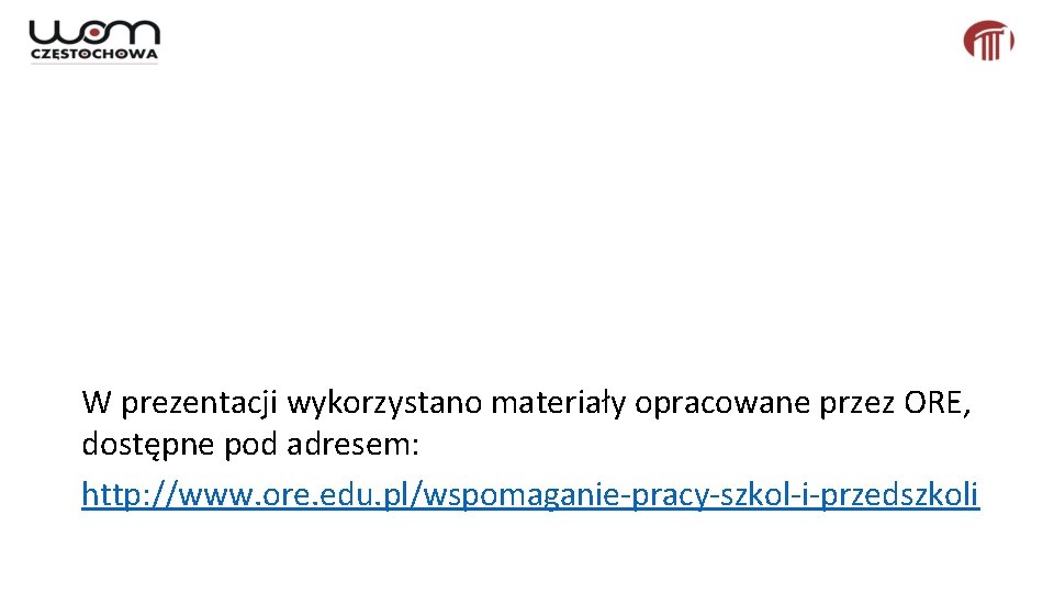 W prezentacji wykorzystano materiały opracowane przez ORE, dostępne pod adresem: http: //www. ore. edu.