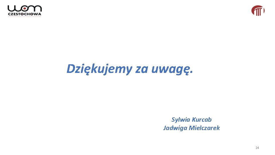 Dziękujemy za uwagę. Sylwia Kurcab Jadwiga Mielczarek 24 