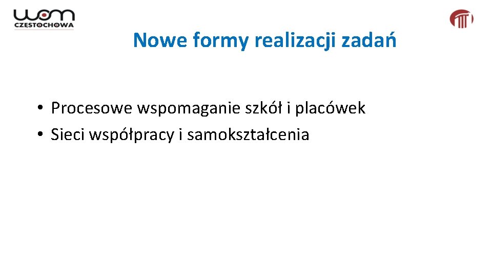 Nowe formy realizacji zadań • Procesowe wspomaganie szkół i placówek • Sieci współpracy i