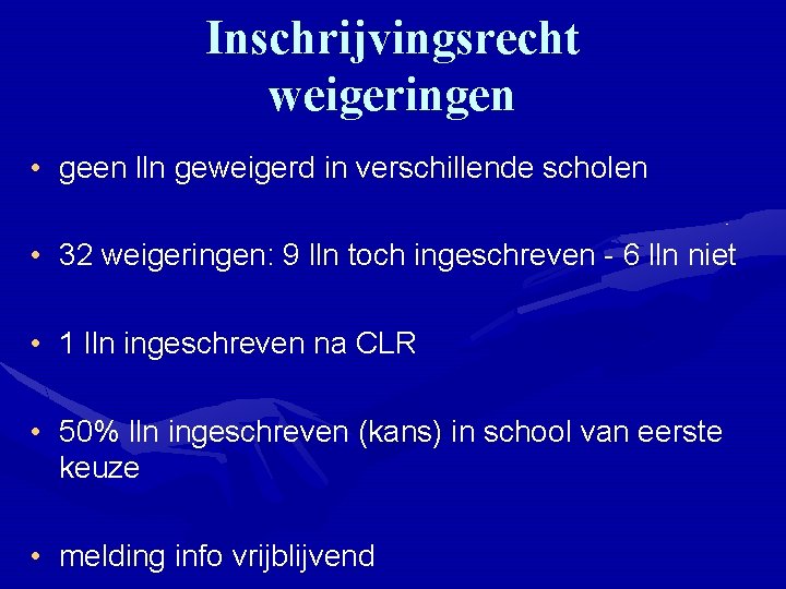 Inschrijvingsrecht weigeringen • geen lln geweigerd in verschillende scholen • 32 weigeringen: 9 lln