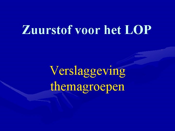 Zuurstof voor het LOP Verslaggeving themagroepen 