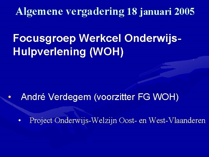 Algemene vergadering 18 januari 2005 Focusgroep Werkcel Onderwijs. Hulpverlening (WOH) • André Verdegem (voorzitter