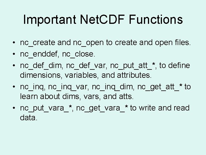 Important Net. CDF Functions • nc_create and nc_open to create and open files. •