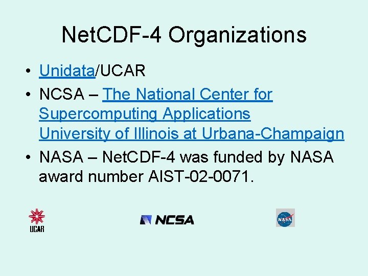 Net. CDF-4 Organizations • Unidata/UCAR • NCSA – The National Center for Supercomputing Applications