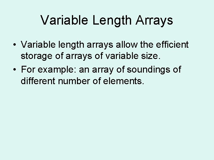 Variable Length Arrays • Variable length arrays allow the efficient storage of arrays of