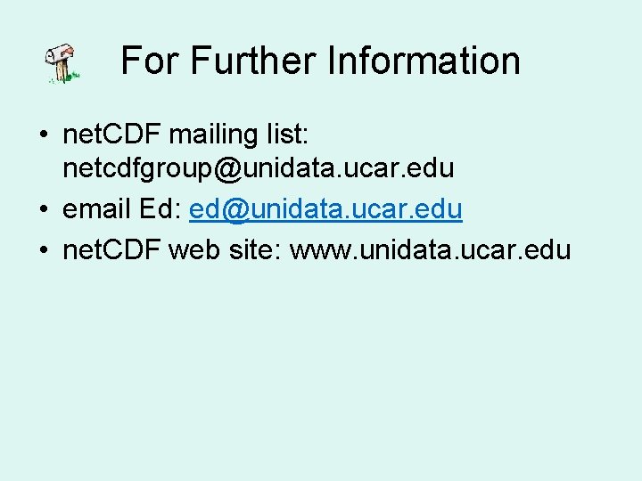 For Further Information • net. CDF mailing list: netcdfgroup@unidata. ucar. edu • email Ed: