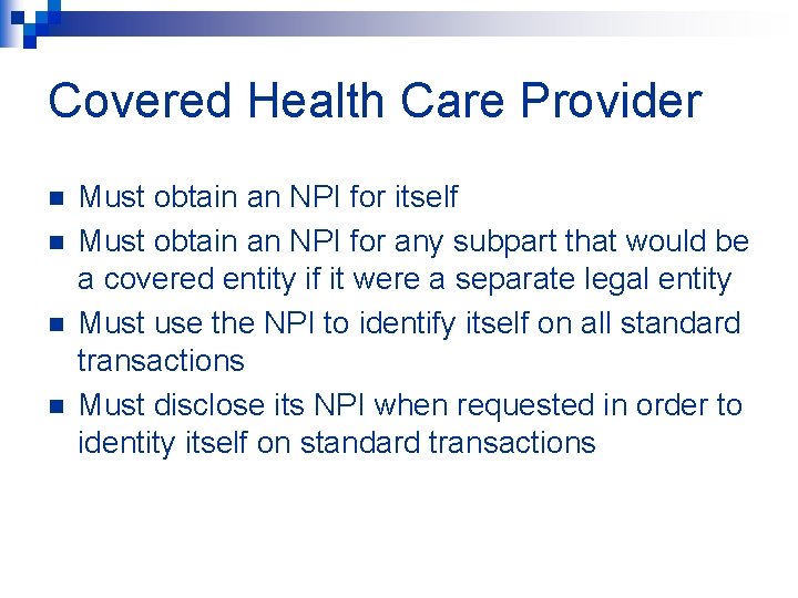 Covered Health Care Provider n n Must obtain an NPI for itself Must obtain