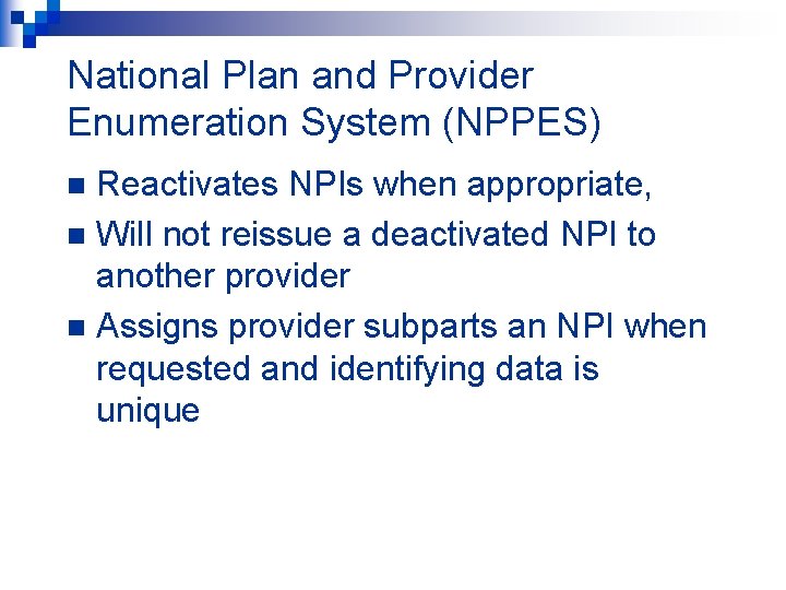 National Plan and Provider Enumeration System (NPPES) Reactivates NPIs when appropriate, n Will not