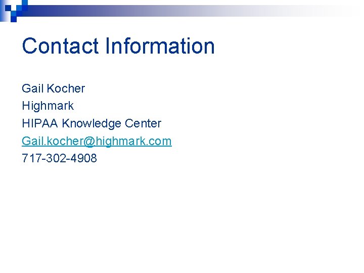 Contact Information Gail Kocher Highmark HIPAA Knowledge Center Gail. kocher@highmark. com 717 -302 -4908