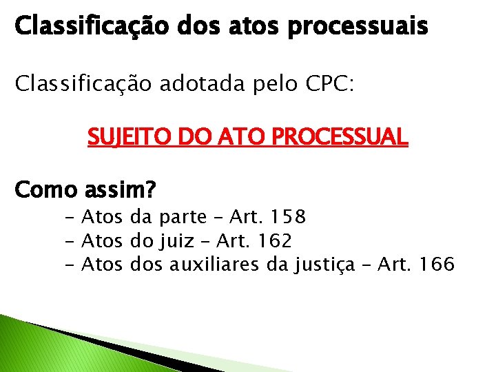 Classificação dos atos processuais Classificação adotada pelo CPC: SUJEITO DO ATO PROCESSUAL Como assim?