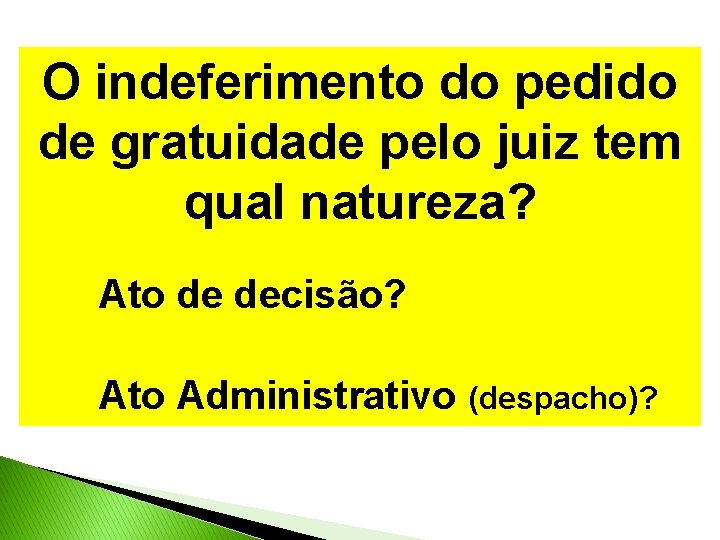 O indeferimento do pedido de gratuidade pelo juiz tem qual natureza? Ato de decisão?