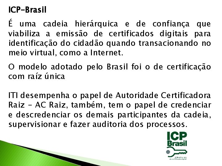 ICP-Brasil É uma cadeia hierárquica e de confiança que viabiliza a emissão de certificados