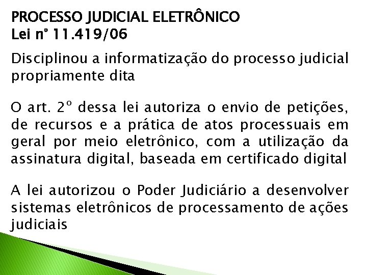 PROCESSO JUDICIAL ELETRÔNICO Lei n° 11. 419/06 Disciplinou a informatização do processo judicial propriamente