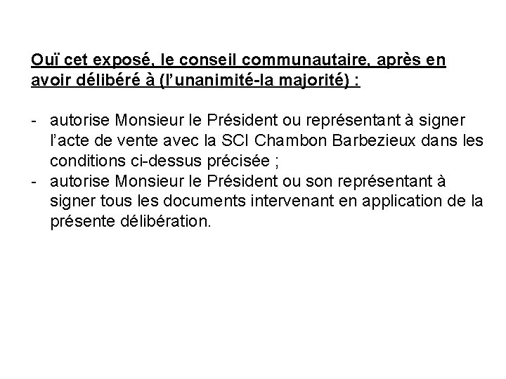 Ouï cet exposé, le conseil communautaire, après en avoir délibéré à (l’unanimité-la majorité) :