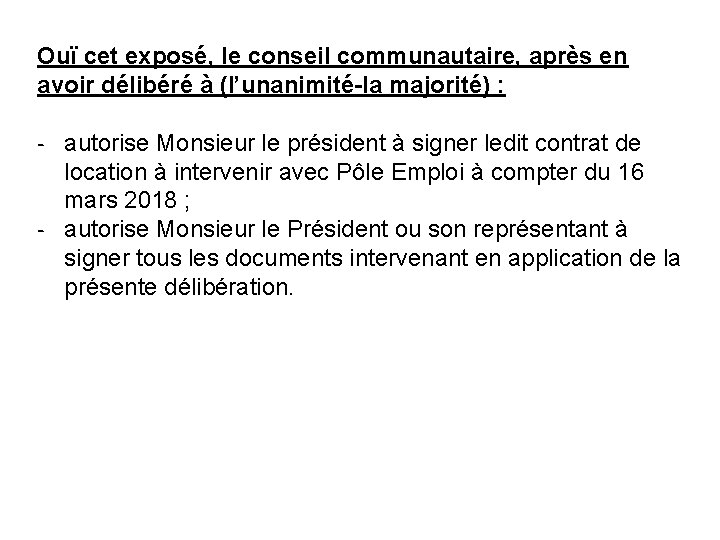 Ouï cet exposé, le conseil communautaire, après en avoir délibéré à (l’unanimité-la majorité) :