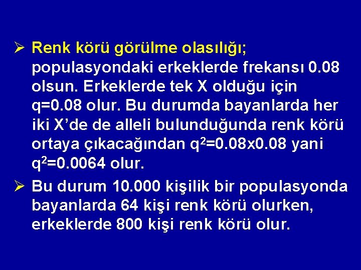 Ø Renk körü görülme olasılığı; populasyondaki erkeklerde frekansı 0. 08 olsun. Erkeklerde tek X