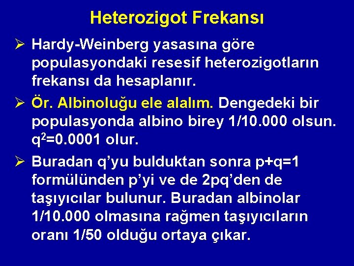 Heterozigot Frekansı Ø Hardy-Weinberg yasasına göre populasyondaki resesif heterozigotların frekansı da hesaplanır. Ø Ör.