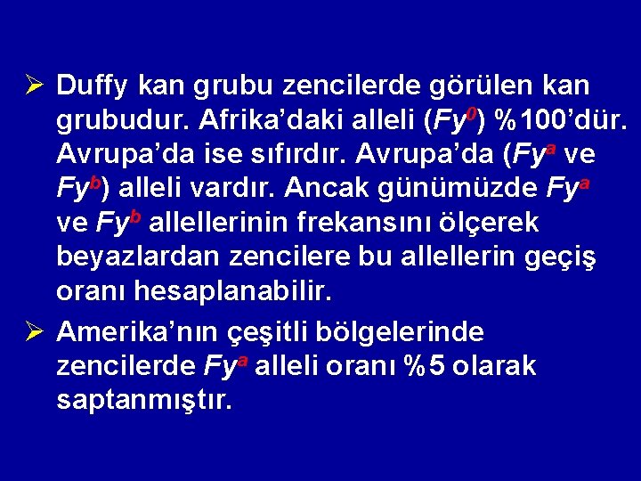 Ø Duffy kan grubu zencilerde görülen kan grubudur. Afrika’daki alleli (Fy 0) %100’dür. Avrupa’da