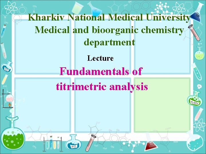 Kharkiv National Medical University Medical and bioorganic chemistry department Lecture Fundamentals of titrimetric analysis Kharkiv National Medical University Medical and bioorganic chemistry department Lecture Fundamentals of titrimetric analysis