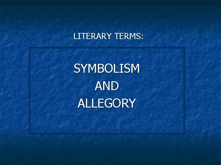 LITERARY TERMS: SYMBOLISM AND ALLEGORY 