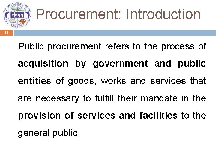 Procurement: Introduction 14 Public procurement refers to the process of acquisition by government and