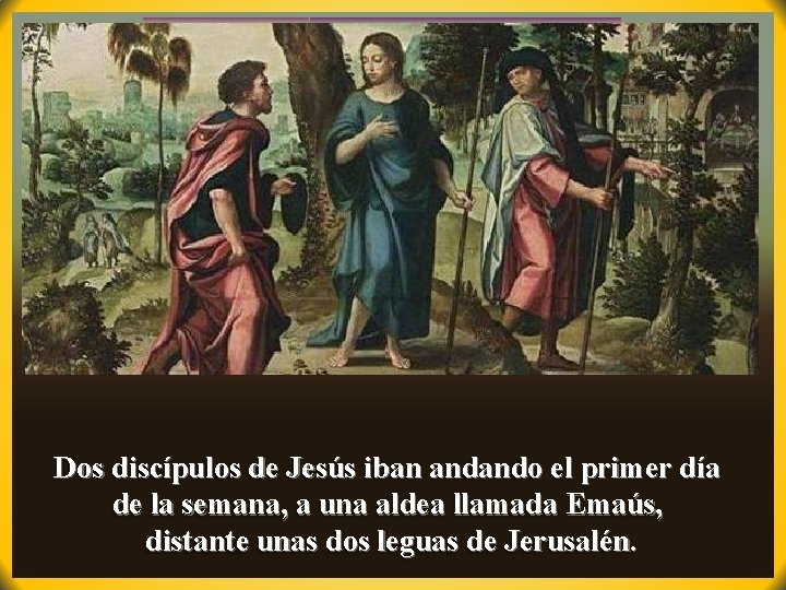 Domingo 3º de Pascua– Ciclo A Dos discípulos de Jesús iban andando el primer