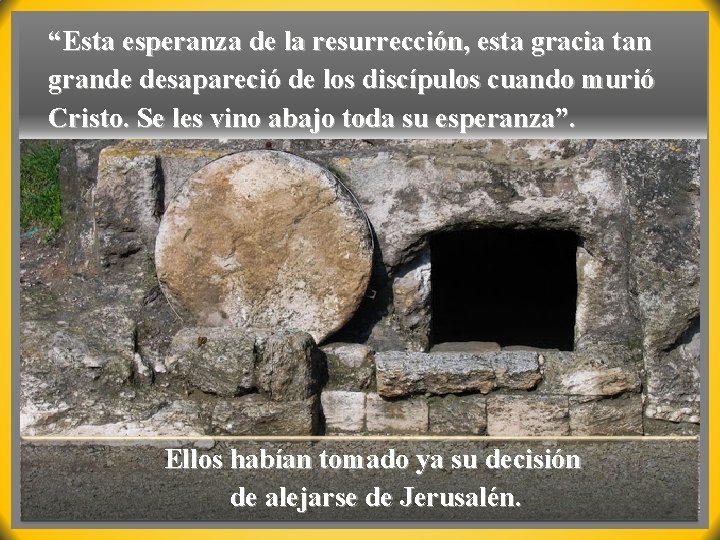 “Esta esperanza de la resurrección, esta gracia tan grande desapareció de los discípulos cuando