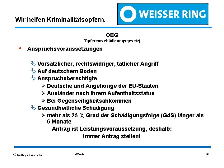 Wir helfen Kriminalitätsopfern. OEG (Opferentschädigungsgesetz) • Anspruchsvoraussetzungen Ä Vorsätzlicher, rechtswidriger, tätlicher Angriff Ä Auf