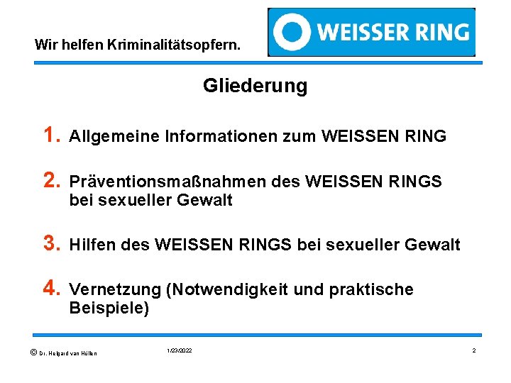 Wir helfen Kriminalitätsopfern. Gliederung 1. Allgemeine Informationen zum WEISSEN RING 2. Präventionsmaßnahmen des WEISSEN