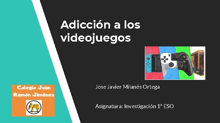 Adicción a los videojuegos Jose Javier Milanés Ortega Asignatura: Investigación 1º ESO 