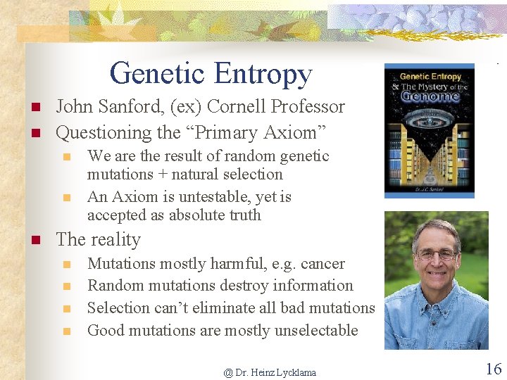 Genetic Entropy n n John Sanford, (ex) Cornell Professor Questioning the “Primary Axiom” n