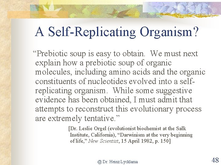 A Self-Replicating Organism? “Prebiotic soup is easy to obtain. We must next explain how